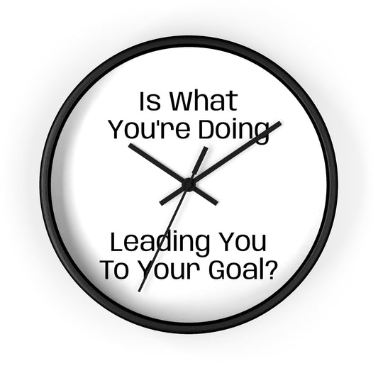 Motivational Wall Clock - Is what you're doing leading to your goal?